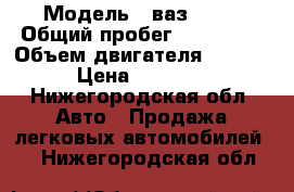  › Модель ­ ваз 2110 › Общий пробег ­ 150 000 › Объем двигателя ­ 1 500 › Цена ­ 45 000 - Нижегородская обл. Авто » Продажа легковых автомобилей   . Нижегородская обл.